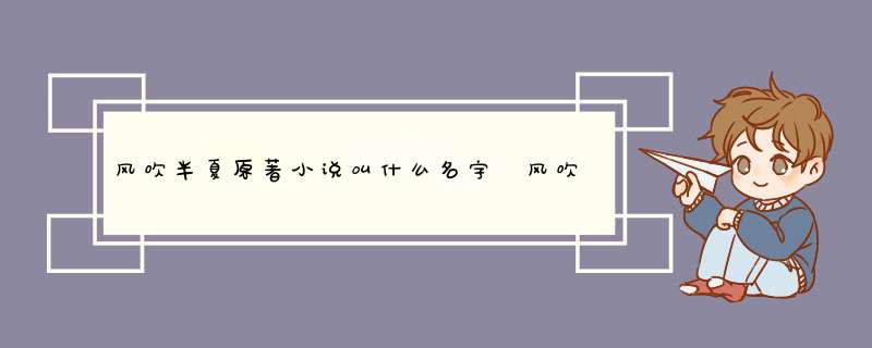 风吹半夏原著小说叫什么名字 风吹半夏是根据哪部小说改编的
